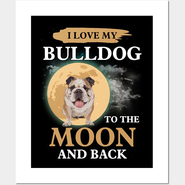 I Love My Bulldog To The Moon And Back Wall Art by teestore_24